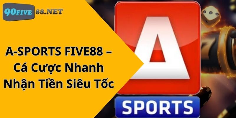 A-SPORTS FIVE88 – Cá Cược Nhanh Nhận Tiền Siêu Tốc