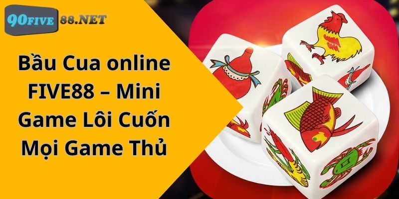 Bầu Cua online FIVE88 – Mini Game Lôi Cuốn Mọi Game Thủ