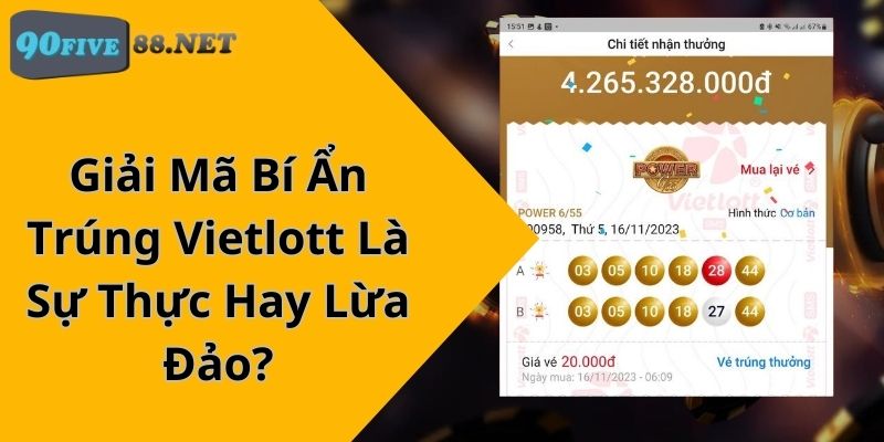 Giải Mã Bí Ẩn Trúng Vietlott Là Sự Thực Hay Lừa Đảo?