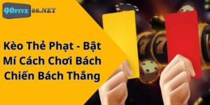 Kèo Thẻ Phạt - Bật Mí Cách Chơi Bách Chiến Bách Thắng