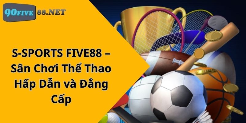 S-SPORTS FIVE88 – Sân Chơi Thể Thao Hấp Dẫn và Đẳng Cấp