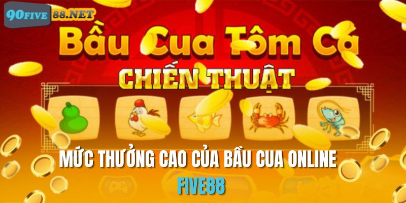 Tỷ lệ thưởng Bầu Cua FIVE88 cao ngất ngưởng 