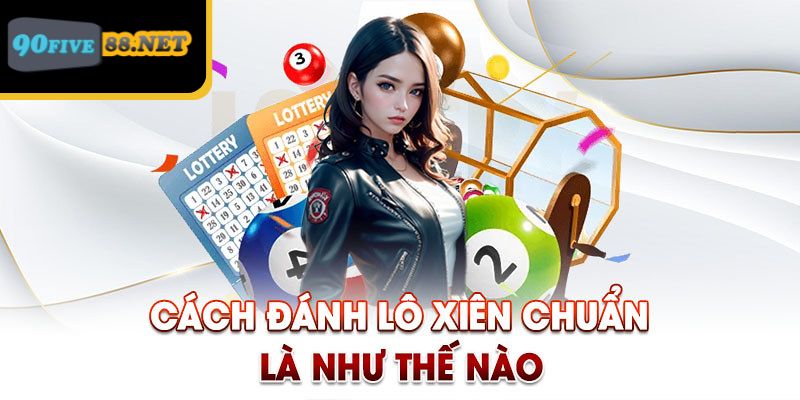 Cách chơi lô xiên chuẩn từ kinh nghiệm chuyên gia