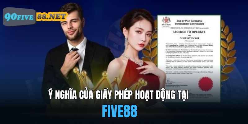 Giấy phép hoạt động nhà cái FIVE88 thể hiện nhiều ý nghĩa quan trọng