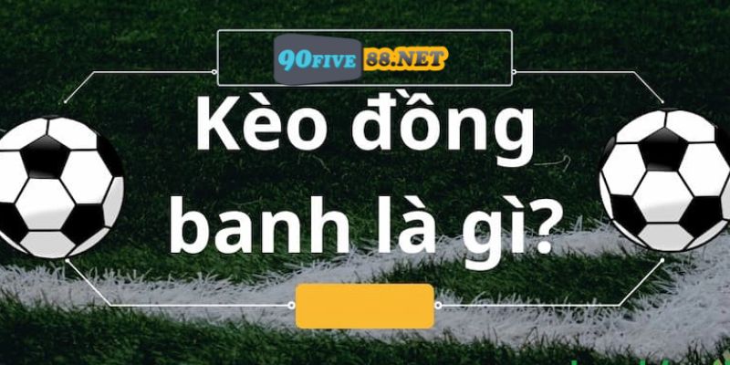 Giới thiệu sơ nét về kèo đồng banh