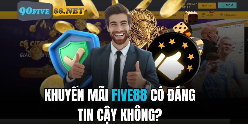 Khuyến mãi FIVE88 liệu có uy tín và mang lại giá trị thực?