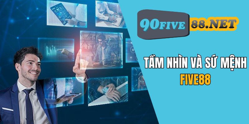 Tầm nhìn chuẩn giúp FIVE88 nhanh chóng vươn lên vị trí top đầu